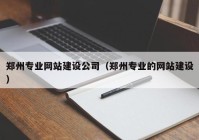 郑州专业网站建设公司（郑州专业的网站建设）