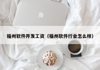 福州软件开发工资（福州软件行业怎么样）